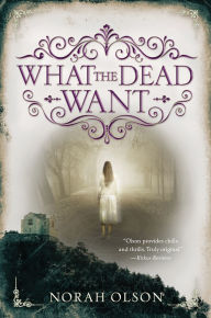 Title: What the Dead Want, Author: Norah Olson