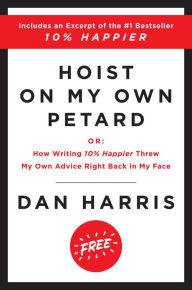 Title: Hoist on My Own Petard: Or: How Writing 10% Happier Threw My Own Advice Right Back in My Face, Author: Dan Harris