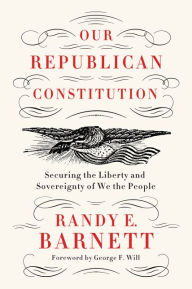 Title: Our Republican Constitution: Securing the Liberty and Sovereignty of We the People, Author: Randy E. Barnett