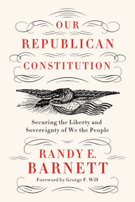 Our Republican Constitution: Securing the Liberty and Sovereignty of We the People