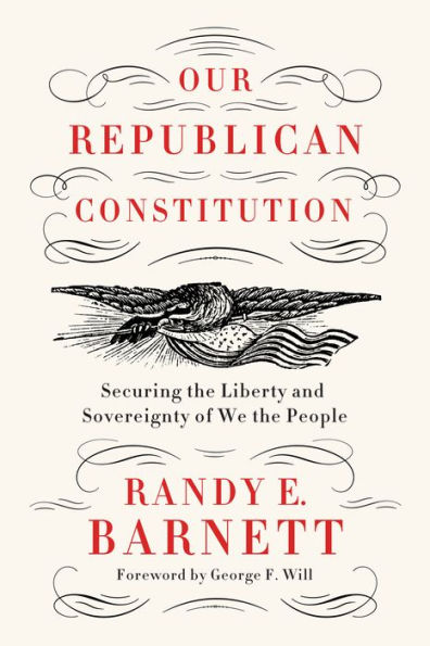 Our Republican Constitution: Securing the Liberty and Sovereignty of We the People