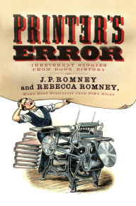 Title: Printer's Error: Irreverent Stories from Book History, Author: Rebecca Romney