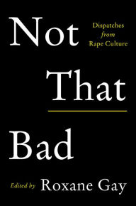 Not That Bad: Dispatches from Rape Culture