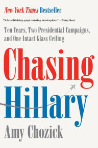 Chasing Hillary: Ten Years, Two Presidential Campaigns, and One Intact Glass Ceiling