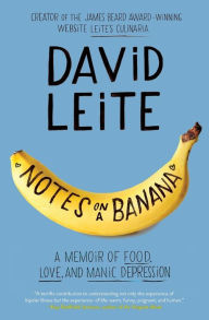 Title: Notes on a Banana: A Memoir of Food, Love, and Manic Depression, Author: David Leite