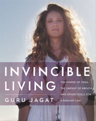 Title: Invincible Living: The Power of Yoga, the Energy of Breath, and Other Tools for a Radiant Life, Author: Guru Jagat