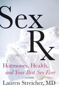 Title: Sex Rx: Hormones, Health, and Your Best Sex Ever, Author: Lauren F. Streicher