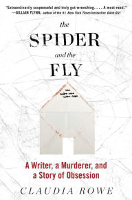 Title: The Spider and the Fly: A Writer, a Murderer, and a Story of Obsession, Author: Claudia Rowe