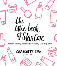 Title: The Little Book of Skin Care: Korean Beauty Secrets for Healthy, Glowing Skin, Author: Charlotte Cho