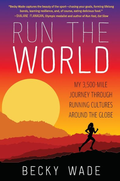 Run the World: My 3,500-Mile Journey Through Running Cultures Around Globe