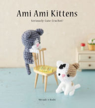 Title: Ami Ami Kittens: Seriously Cute Crochet!, Author: Mitsuki Hoshi