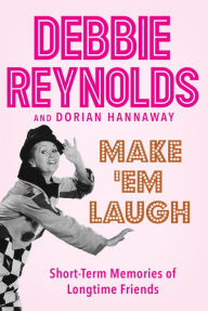 Title: Make 'Em Laugh: Short-Term Memories of Longtime Friends, Author: Debbie Reynolds