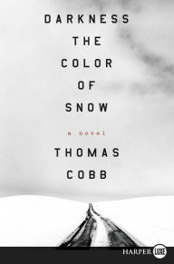 Title: Darkness the Color of Snow LP: A Novel, Author: Thomas Cobb