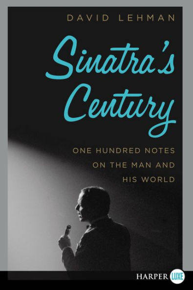 Sinatra's Century: One Hundred Notes on the Man and His World