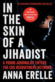 Title: In the Skin of a Jihadist: A Young Journalist Enters the ISIS Recruitment Network, Author: Anna Erelle