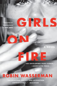 Title: Girls on Fire: A Novel, Author: Robin Wasserman