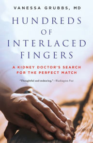 Title: Hundreds of Interlaced Fingers: A Kidney Doctor's Search for the Perfect Match, Author: Vanessa Grubbs M.D.