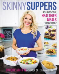 Title: Skinny Suppers: 125 Lightened-Up, Healthier Meals for Your Family, Author: Brooke Griffin