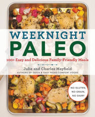 Title: Weeknight Paleo: 100+ Easy and Delicious Family-Friendly Meals, Author: Julie Mayfield