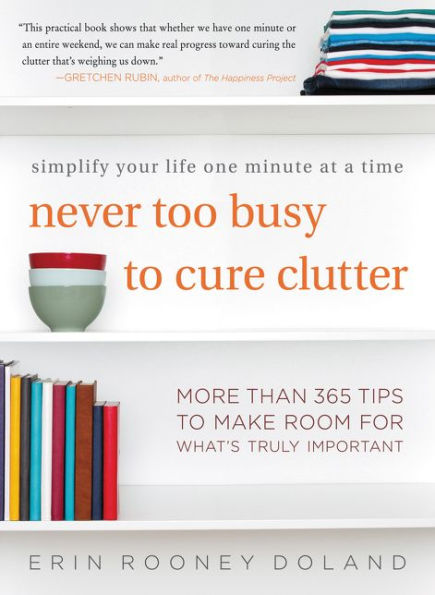 Never Too Busy to Cure Clutter: Simplify Your Life One Minute at a Time