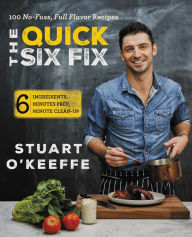 Title: The Quick Six Fix: 100 No-Fuss, Full-Flavor Recipes, Author: Stuart O'Keeffe