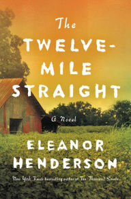 Title: The Twelve-Mile Straight: A Novel, Author: Eleanor Henderson