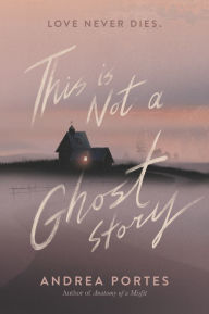 Title: This Is Not a Ghost Story, Author: Andrea Portes
