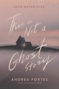 Title: This Is Not a Ghost Story, Author: Andrea Portes