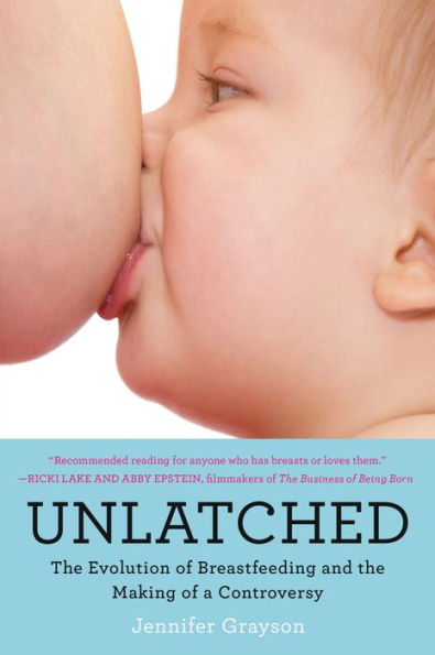 Unlatched: The Evolution of Breastfeeding and the Making of a Controversy