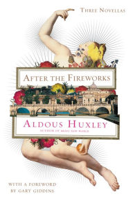 Title: After the Fireworks: Three Novellas, Author: Aldous Huxley