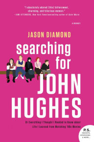 Title: Searching for John Hughes: Or Everything I Thought I Needed to Know about Life I Learned from Watching '80s Movies, Author: Jason Diamond