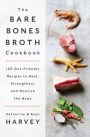 The Bare Bones Broth Cookbook: 125 Gut-Friendly Recipes to Heal, Strengthen, and Nourish the Body