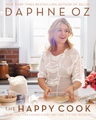 Title: The Happy Cook: 125 Recipes for Eating Every Day Like It's the Weekend, Author: Daphne Oz