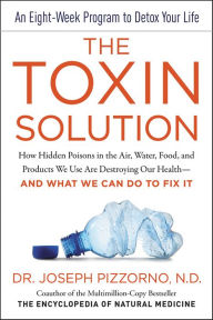 Title: The Toxin Solution: How Hidden Poisons in the Air, Water, Food, and Products We Use Are Destroying Our Health-AND WHAT WE CAN DO TO FIX IT, Author: Joseph Pizzorno