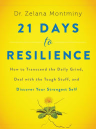 Title: 21 Days to Resilience: How to Transcend the Daily Grind, Deal with the Tough Stuff, and Discover Your Strongest Self, Author: Zelana Montminy