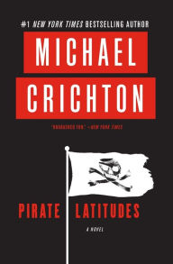 Title: Pirate Latitudes: A Novel, Author: Michael Crichton