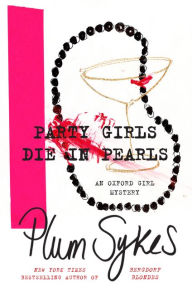 Title: Party Girls Die in Pearls: An Oxford Girl Mystery, Author: Plum Sykes