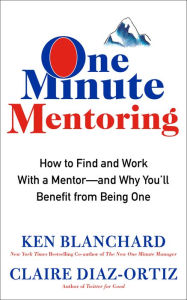 Title: One Minute Mentoring: How to Find and Work With a Mentor--And Why You'll Benefit from Being One, Author: Ken Blanchard