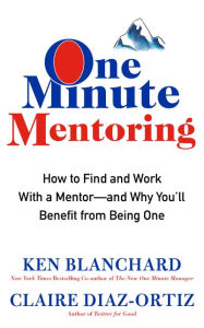 Title: One Minute Mentoring: How to Find and Work With a Mentor--And Why You'll Benefit from Being One, Author: Ken Blanchard
