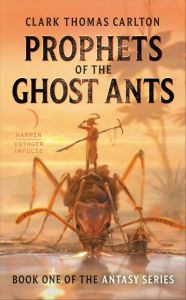 Title: Prophets of the Ghost Ants, Author: Clark Thomas Carlton