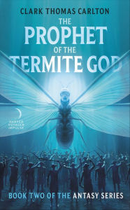 Title: The Prophet of the Termite God, Author: Clark Thomas Carlton