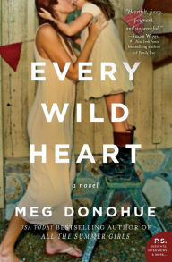 Title: Every Wild Heart: A Novel, Author: Meg Donohue