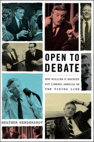 Title: Open to Debate: How William F. Buckley Put Liberal America on the Firing Line, Author: Heather Hendershot