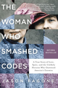 Title: The Woman Who Smashed Codes: A True Story of Love, Spies, and the Unlikely Heroine Who Outwitted America's Enemies, Author: Jason Fagone