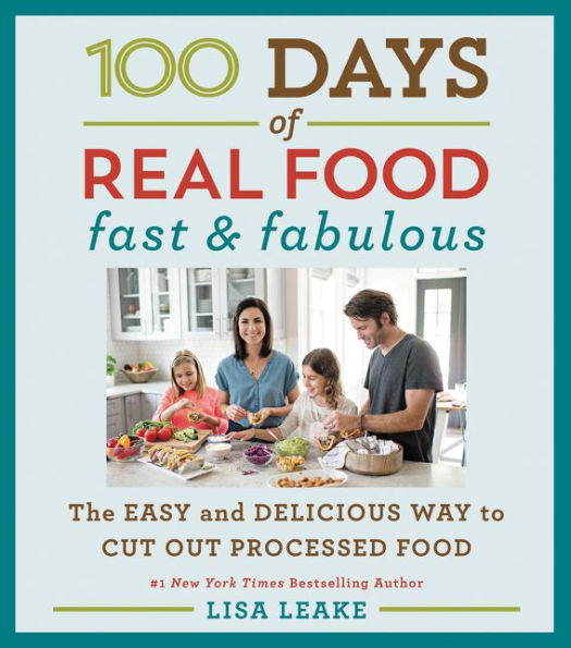 100 Days of Real Food: Fast & Fabulous: The Easy and Delicious Way to Cut Out Processed Food