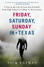 Friday, Saturday, Sunday in Texas: A Year in the Life of Lone Star Football, from High School to College to the Cowboys
