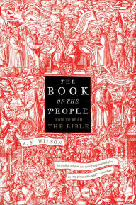 Title: The Book of the People: How to Read the Bible, Author: A. N. Wilson