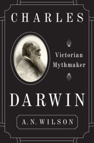 Title: Charles Darwin: Victorian Mythmaker, Author: A. N. Wilson