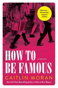 Title: How to Be Famous: A Novel, Author: Caitlin Moran