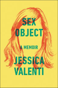 Title: Sex Object: A Memoir, Author: Jessica Valenti